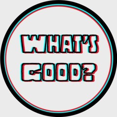 What's Good? EP01 [May 5th, 2017]