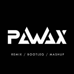 PAWAX BOOTLEG/MASHUP