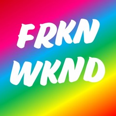 FRKN WKND ®