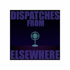 Dispatches From Elsewhere