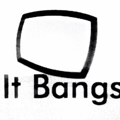 It Bangs