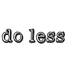 DO LESS