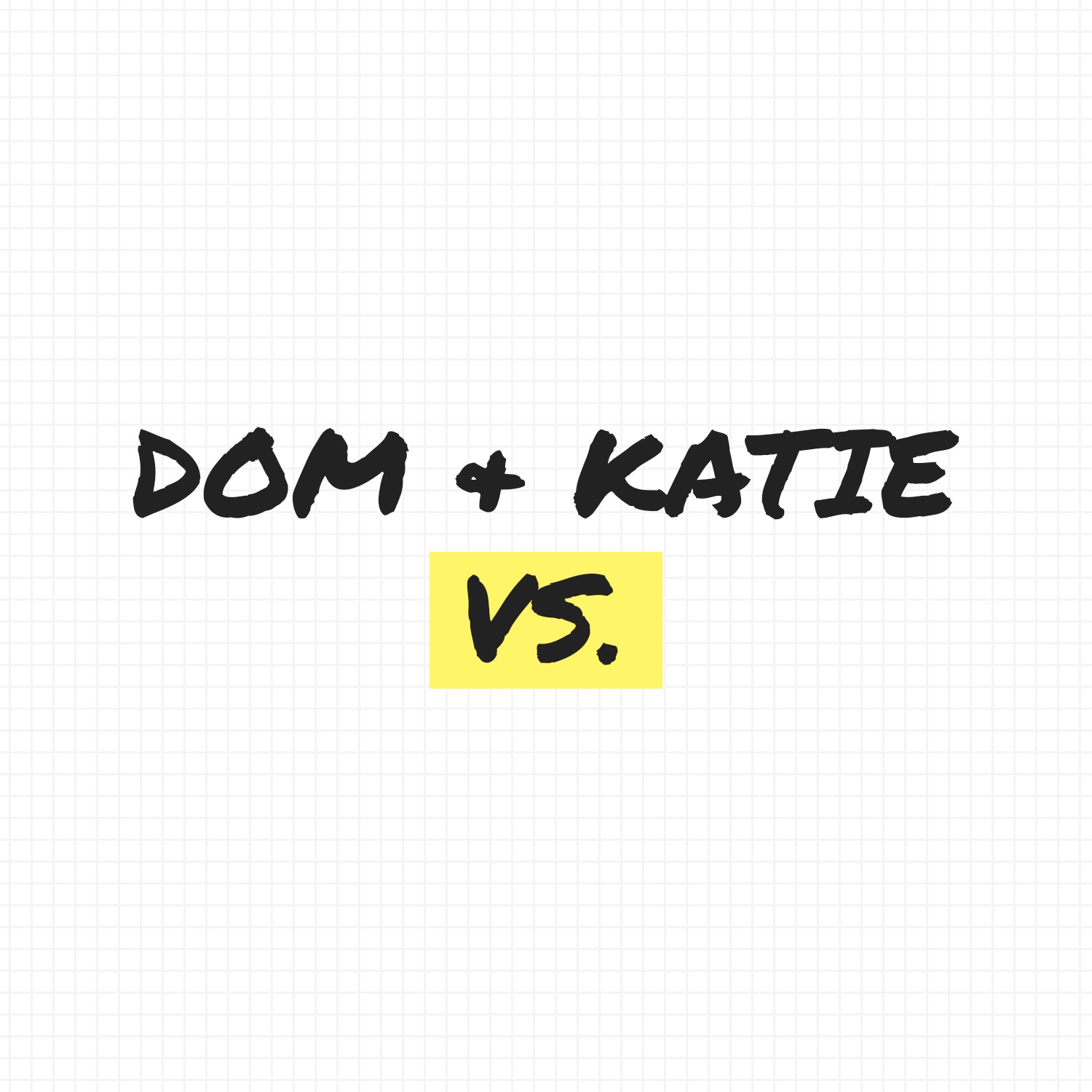 Dom and Katie VS.