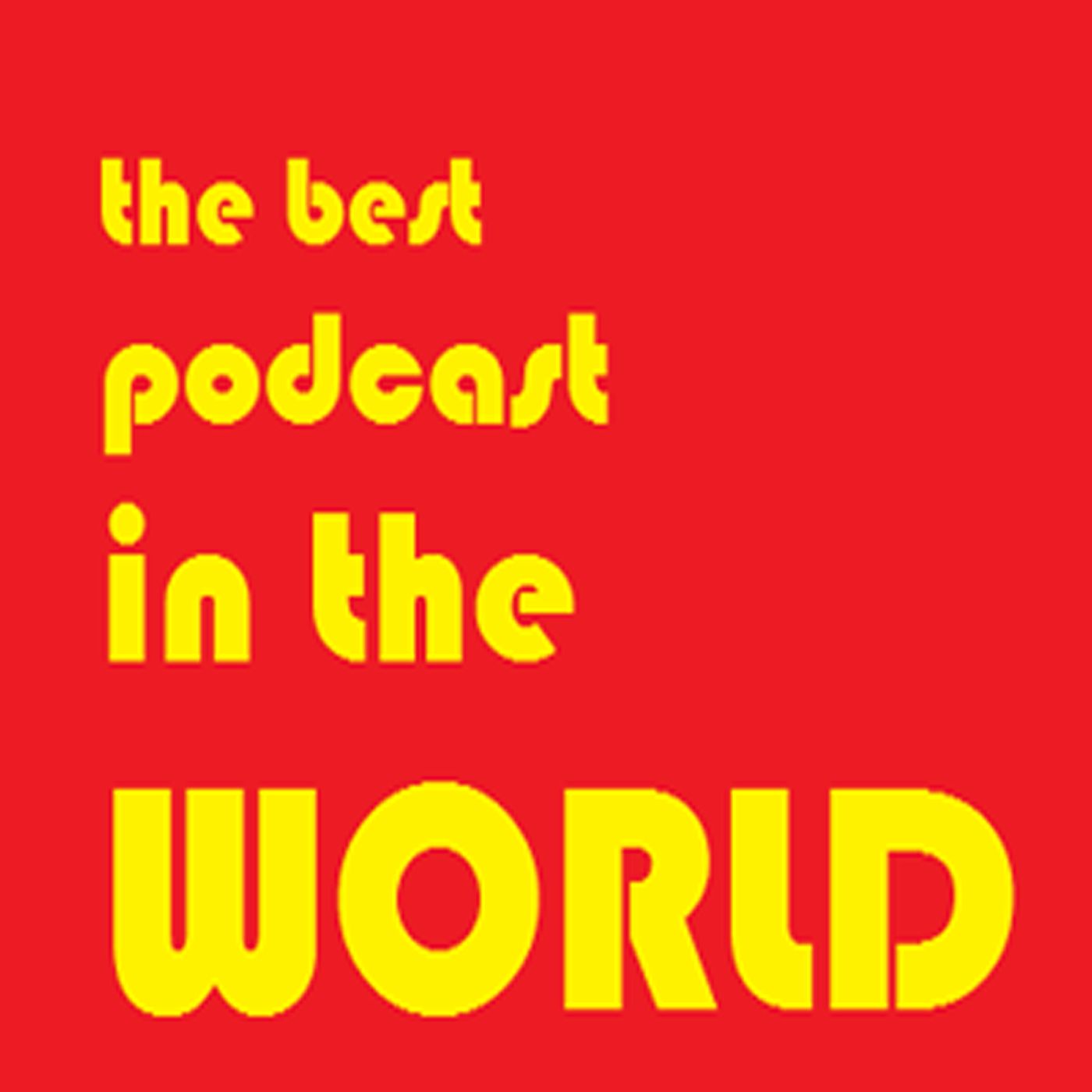 The Best Podcast In the World