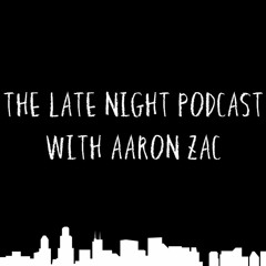 The Late Night Podcast With Aaron Zac