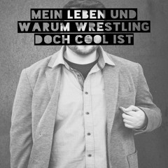 Mein Leben und warum Wrestling doch cool ist