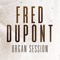 Fred Dupont ORGAN SESSION