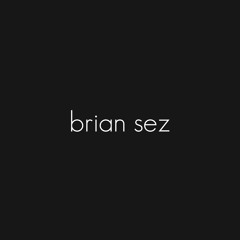 Brian Sez