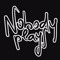 NOBODY PLAYS