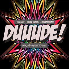 DUUUDE! w/Reg Clay, Wayne Roadie & Lynn Skywalker