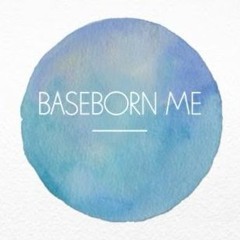 Baseborn Me