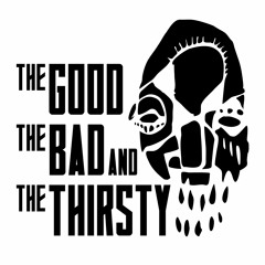 Good Bad & The Thirsty
