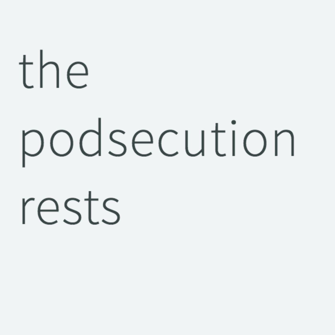 The Podsecution Rests
