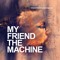 MY FRIEND THE MACHINE