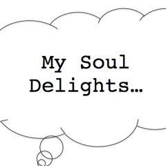 My Soul Delights...