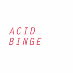 Acid Binge