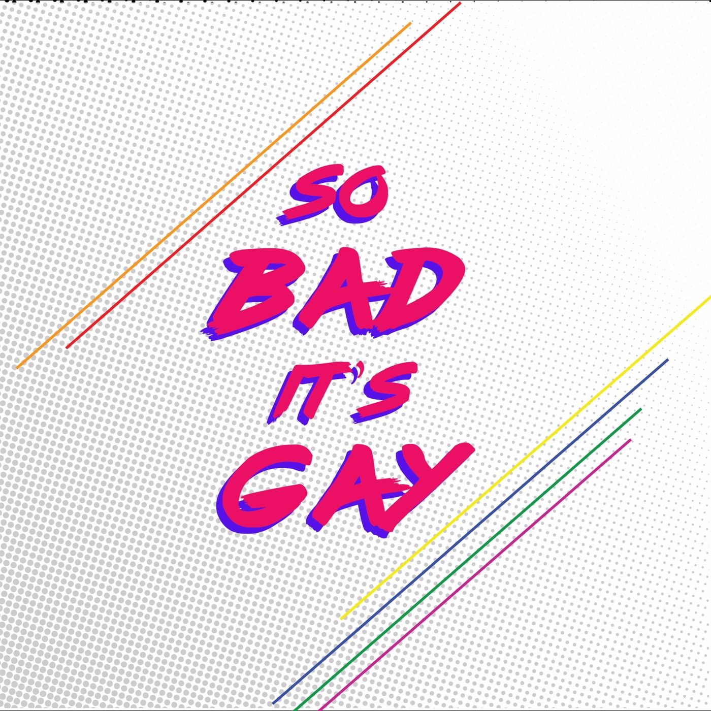 So Bad it's Gay So Bad it's Gay