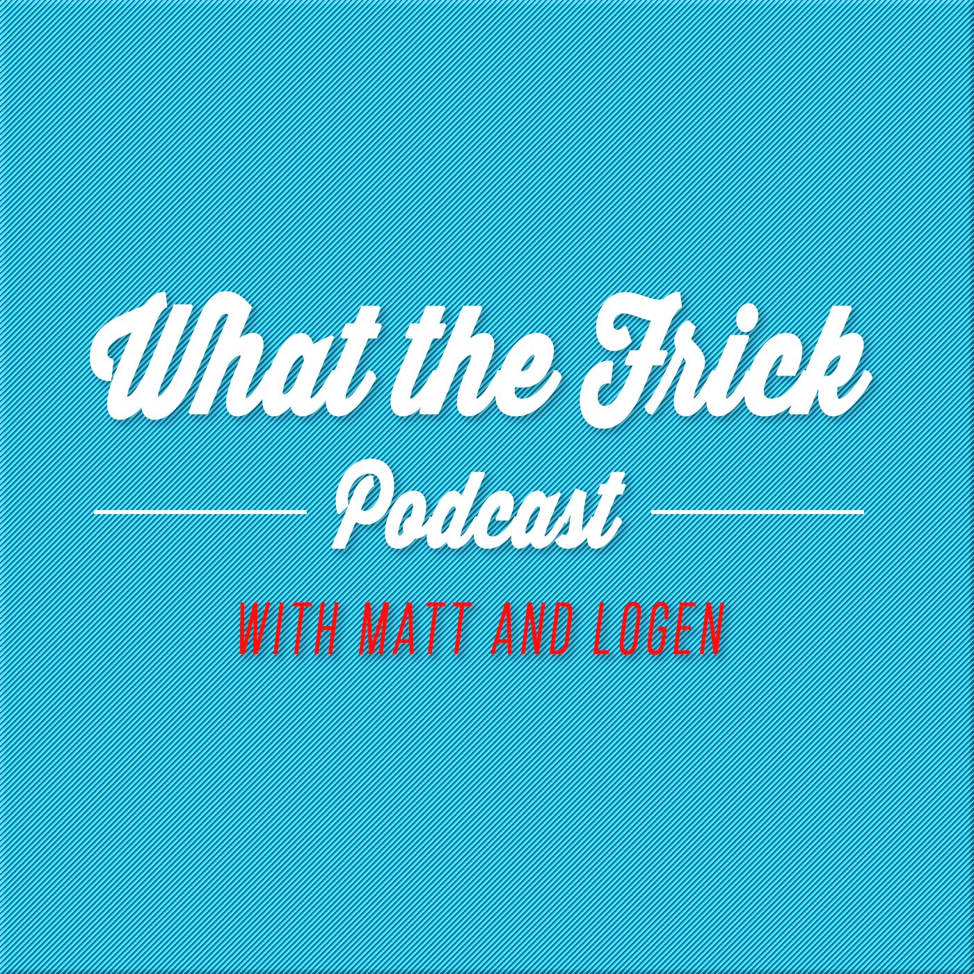 What The Frick Podcast