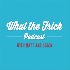 What The Frick Podcast