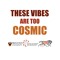 These Vibes Are Too Cosmic
