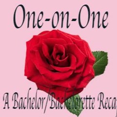 One-on-One: A Bachelorette/Bachelor Recap