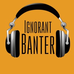 Ignorant Banter Podcast