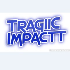 TragiiC Impactt