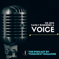 The Family Business Podcast by Tharawat Magazine