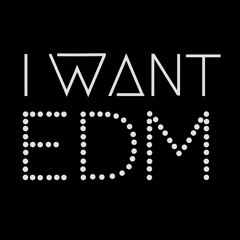 I WANT EDM