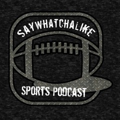 SayWhatchaLike Sports Podcast