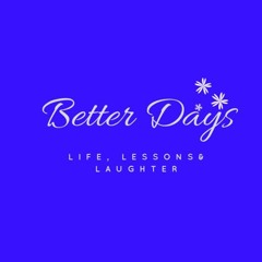 Better Days: Life Lessons & Laughter