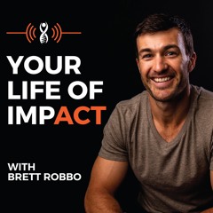 Your Life Of Impact with Brett Robbo