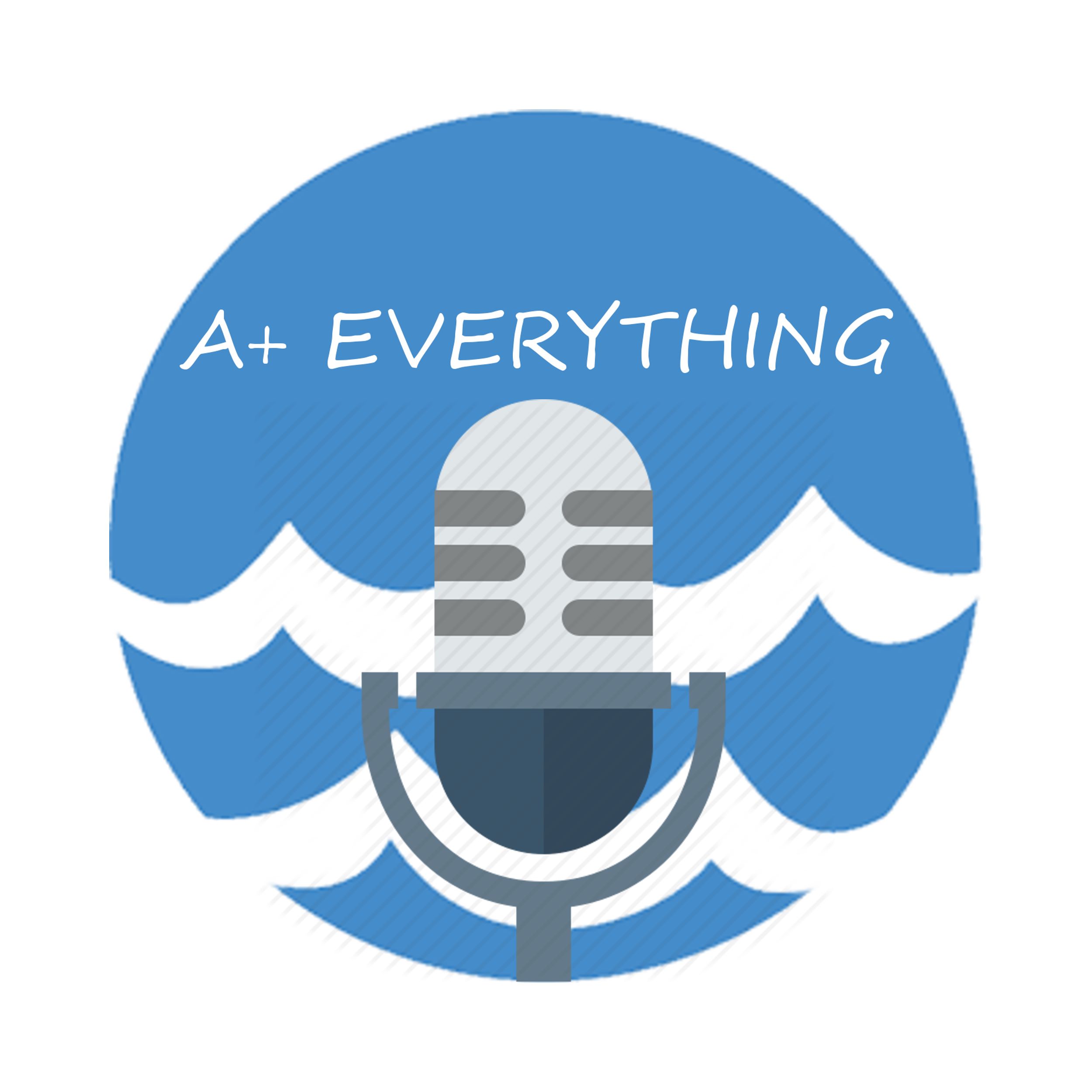 A+ Everything Podcast