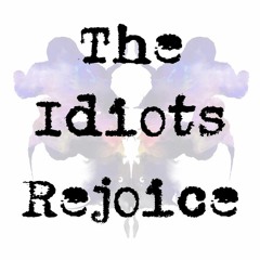 The Idiots Rejoice