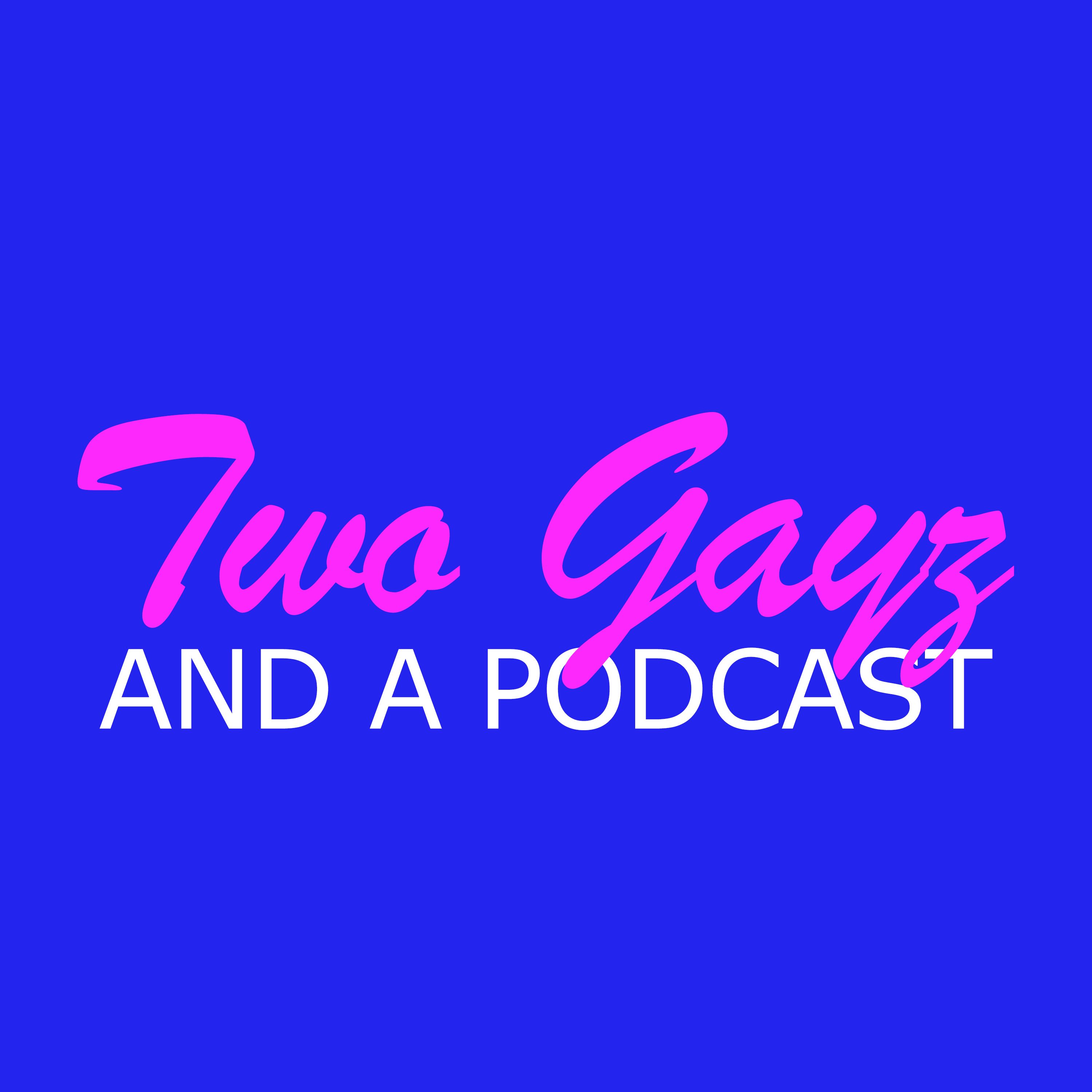 Two Gayz And...
