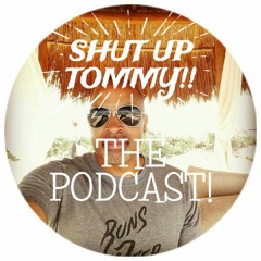 Shut Up Tommy! The Podcast