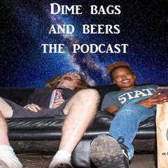 Dime Bags and Beers (The Podcast)