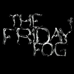 The Friday Fog