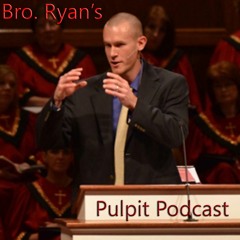 Bro. Ryan's Pulpit Podcast