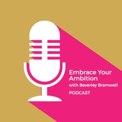 Embrace Your Ambition with Beverley Bramwell