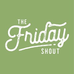 The Friday Shout