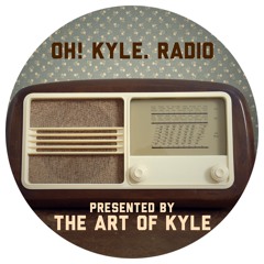 Oh! Kyle. Radio presented by The Art of Kyle