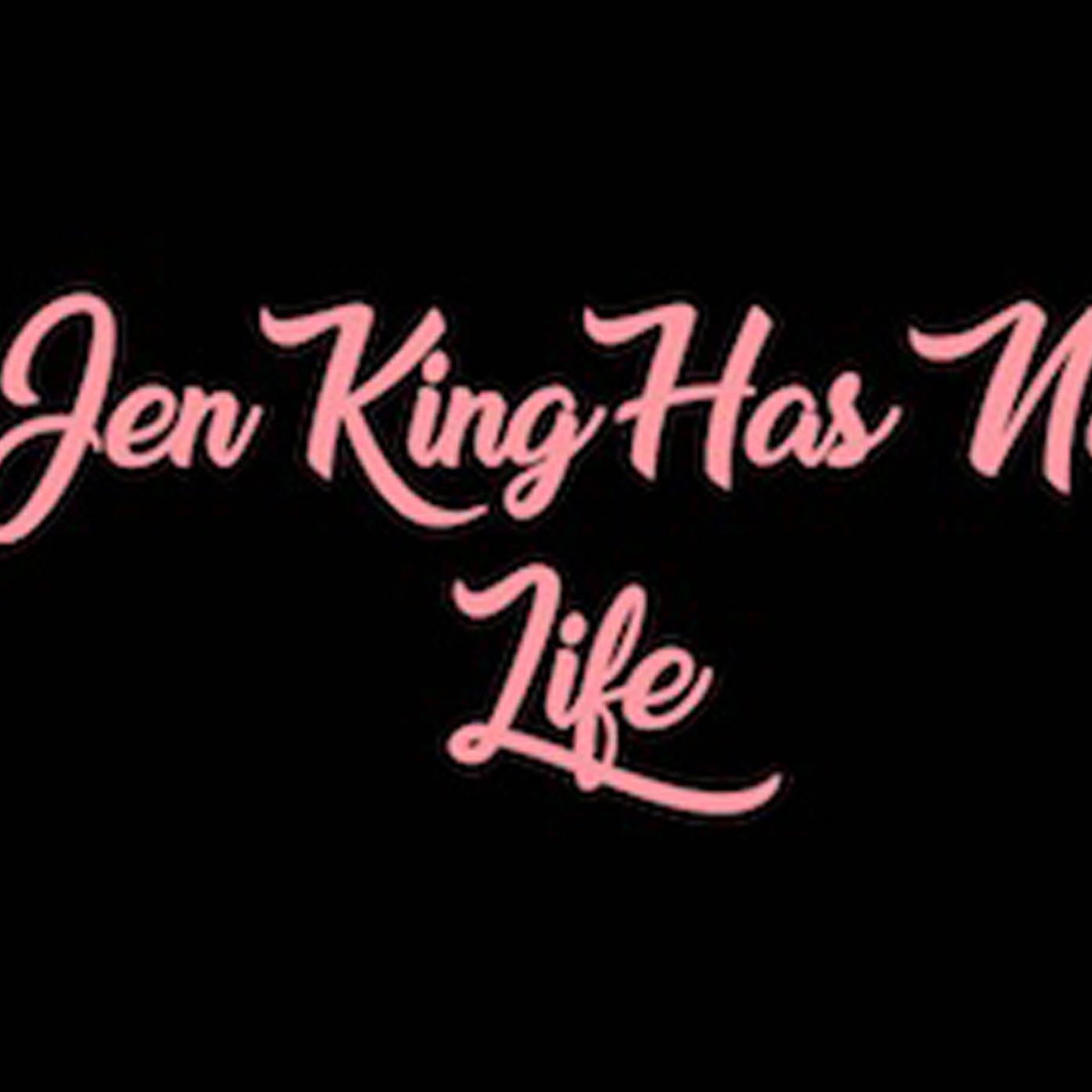 Jen King Has No Life