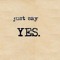 JUST SAY YES!