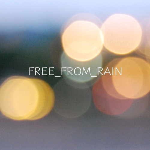 Stream FREE_FROM_RAIN _ music | Listen to songs, albums, playlists for