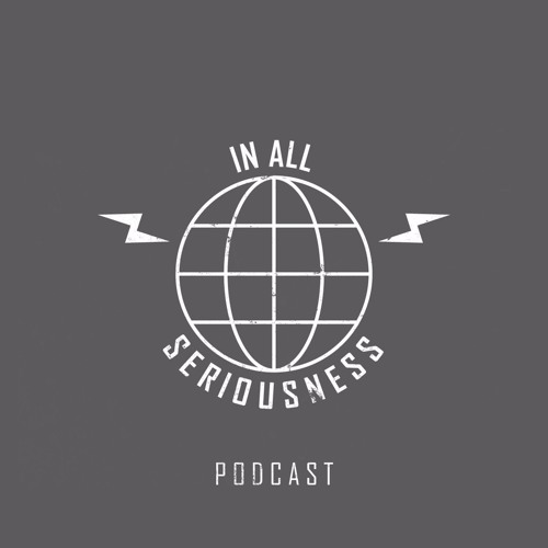 In All Seriousness Podcast #3, October 2017