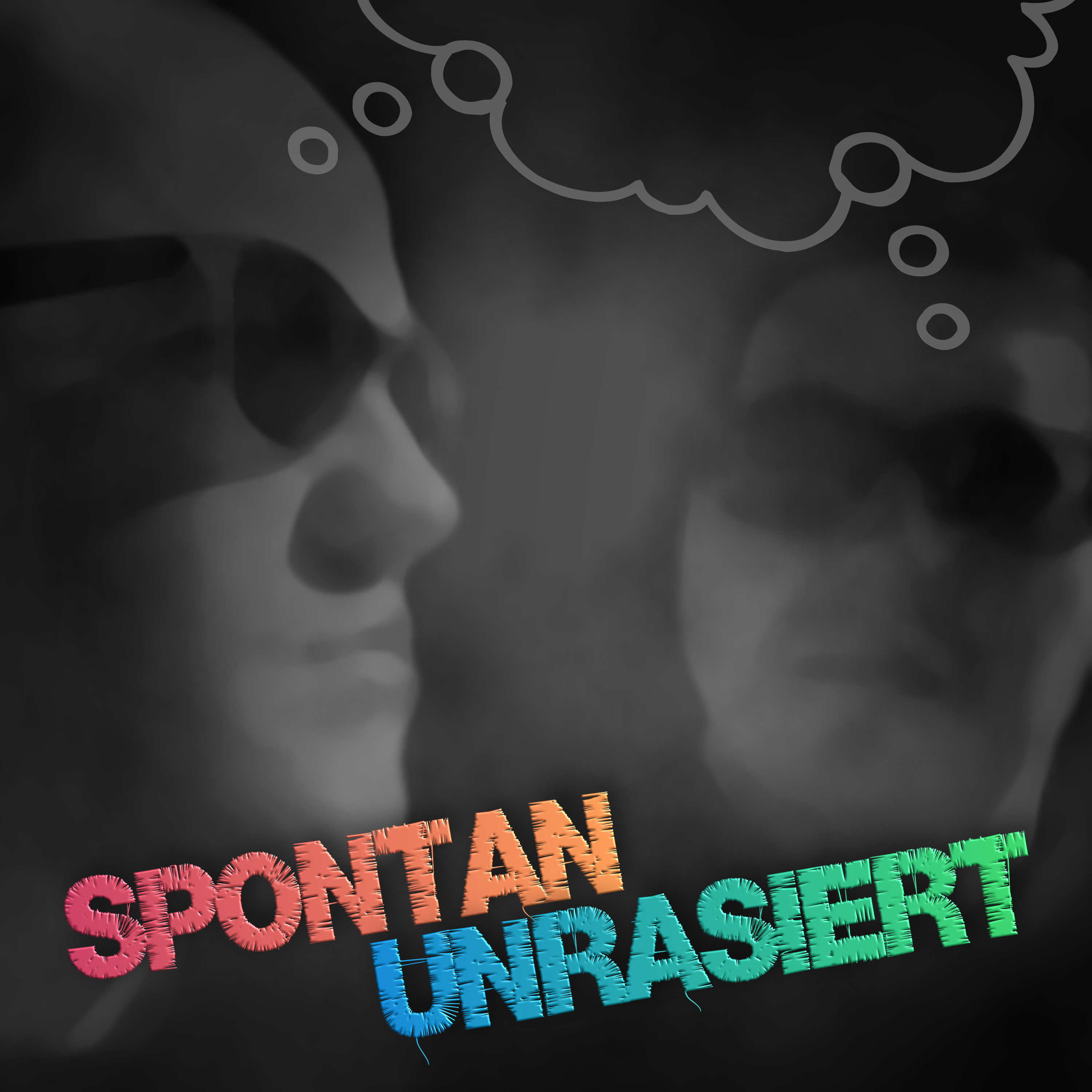 Spontan. Unrasiert.