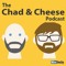 The Chad & Cheese Podcast