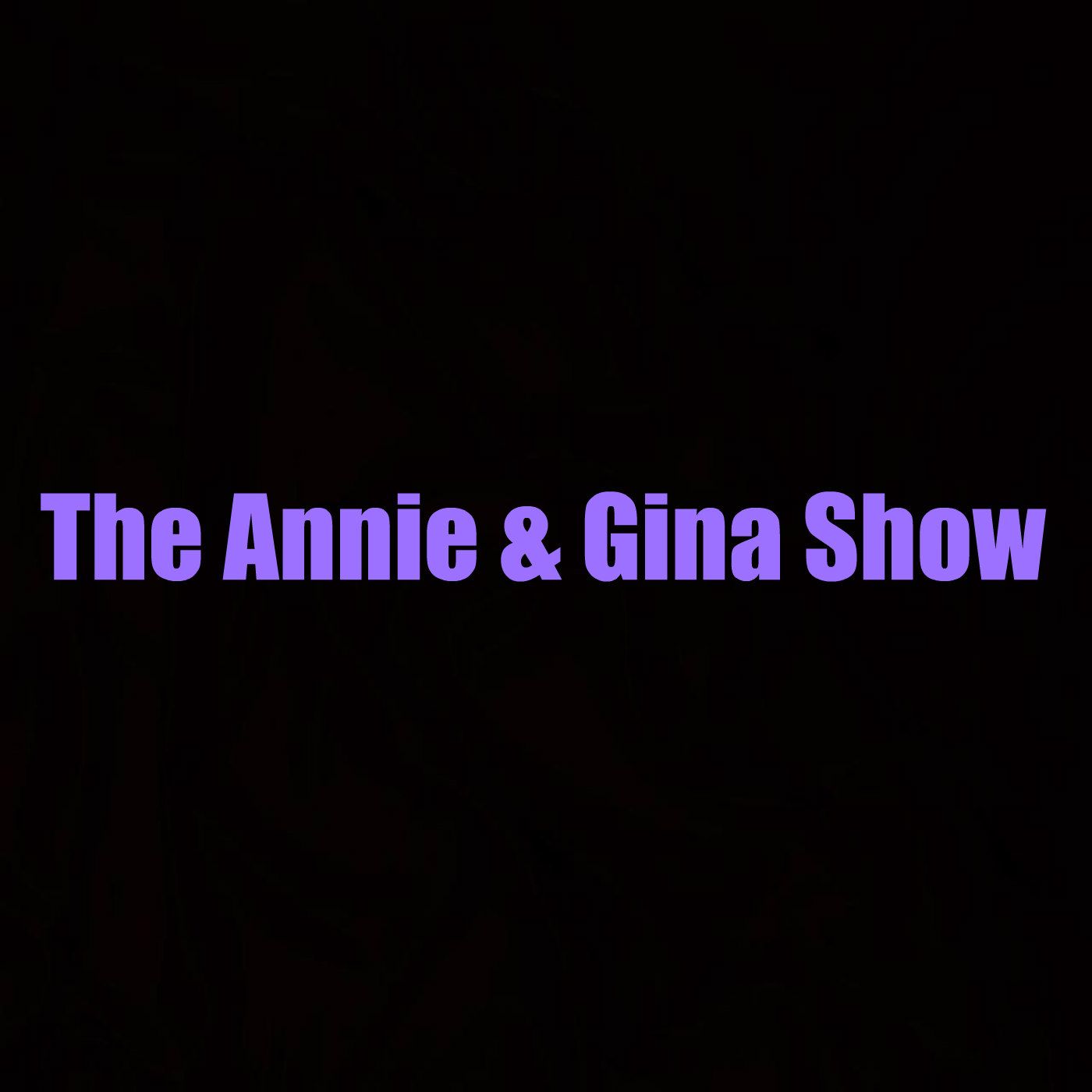 The Annie & Gina Show