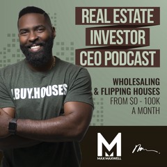 Real Estate Investor CEO Podcast - Max Maxwell